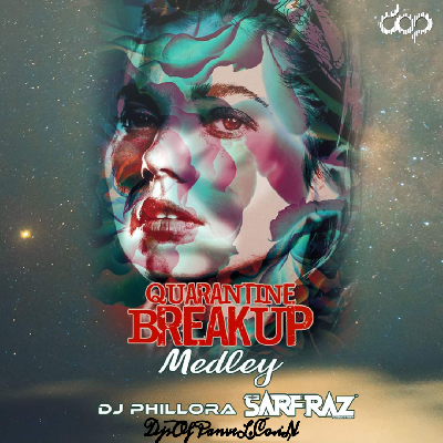Quarantine Breakup Medley – DJ Phillora x Sarfraz